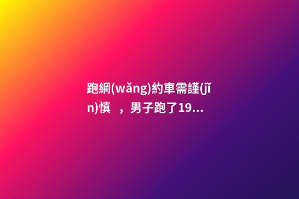 跑網(wǎng)約車需謹(jǐn)慎，男子跑了19天想退車倒欠公司1594元！